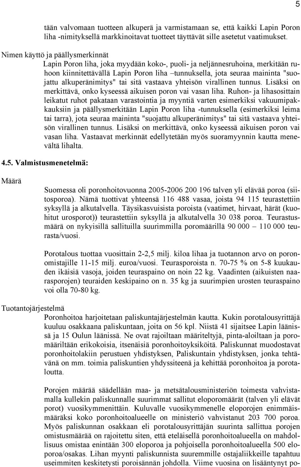 alkuperänimitys" tai sitä vastaava yhteisön virallinen tunnus. Lisäksi on merkittävä, onko kyseessä aikuisen poron vai vasan liha.