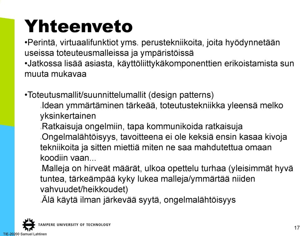 Toteutusmallit/suunnittelumallit (design patterns) Idean ymmärtäminen tärkeää, toteutustekniikka yleensä melko yksinkertainen Ratkaisuja ongelmiin, tapa kommunikoida ratkaisuja