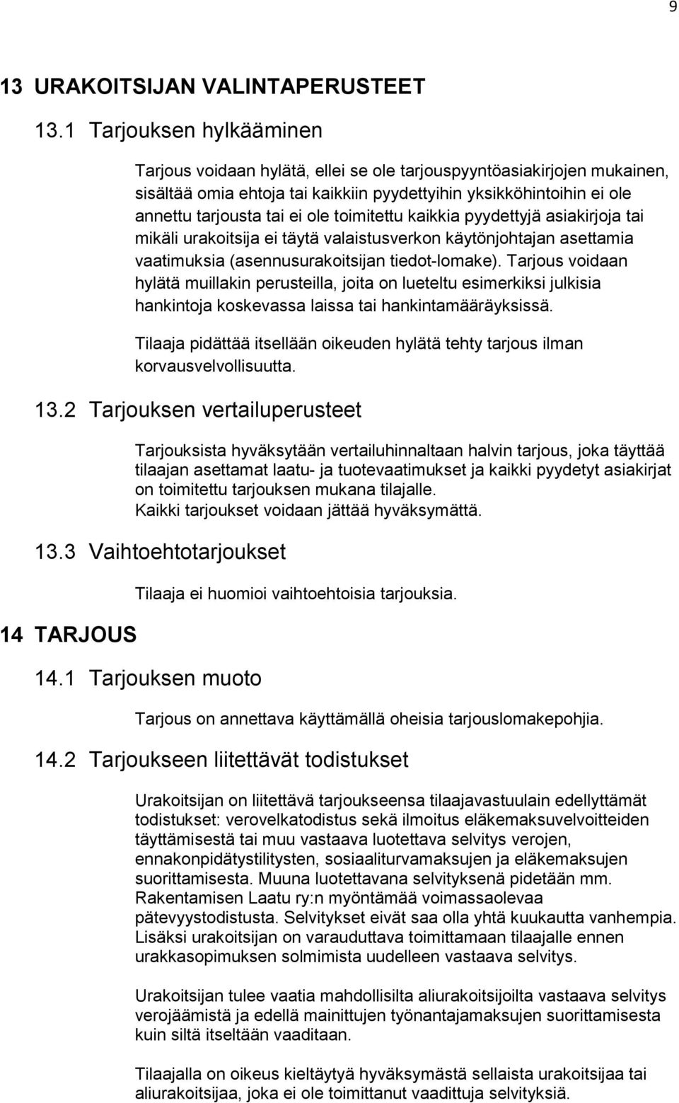 toimitettu kaikkia pyydettyjä asiakirjoja tai mikäli urakoitsija ei täytä valaistusverkon käytönjohtajan asettamia vaatimuksia (asennusurakoitsijan tiedot-lomake).