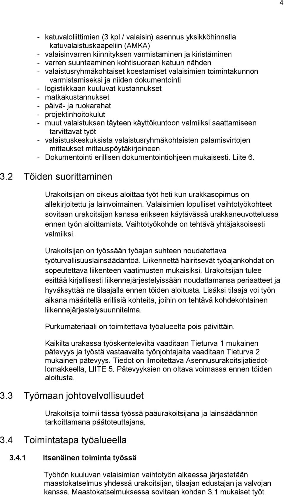 projektinhoitokulut - muut valaistuksen täyteen käyttökuntoon valmiiksi saattamiseen tarvittavat työt - valaistuskeskuksista valaistusryhmäkohtaisten palamisvirtojen mittaukset mittauspöytäkirjoineen