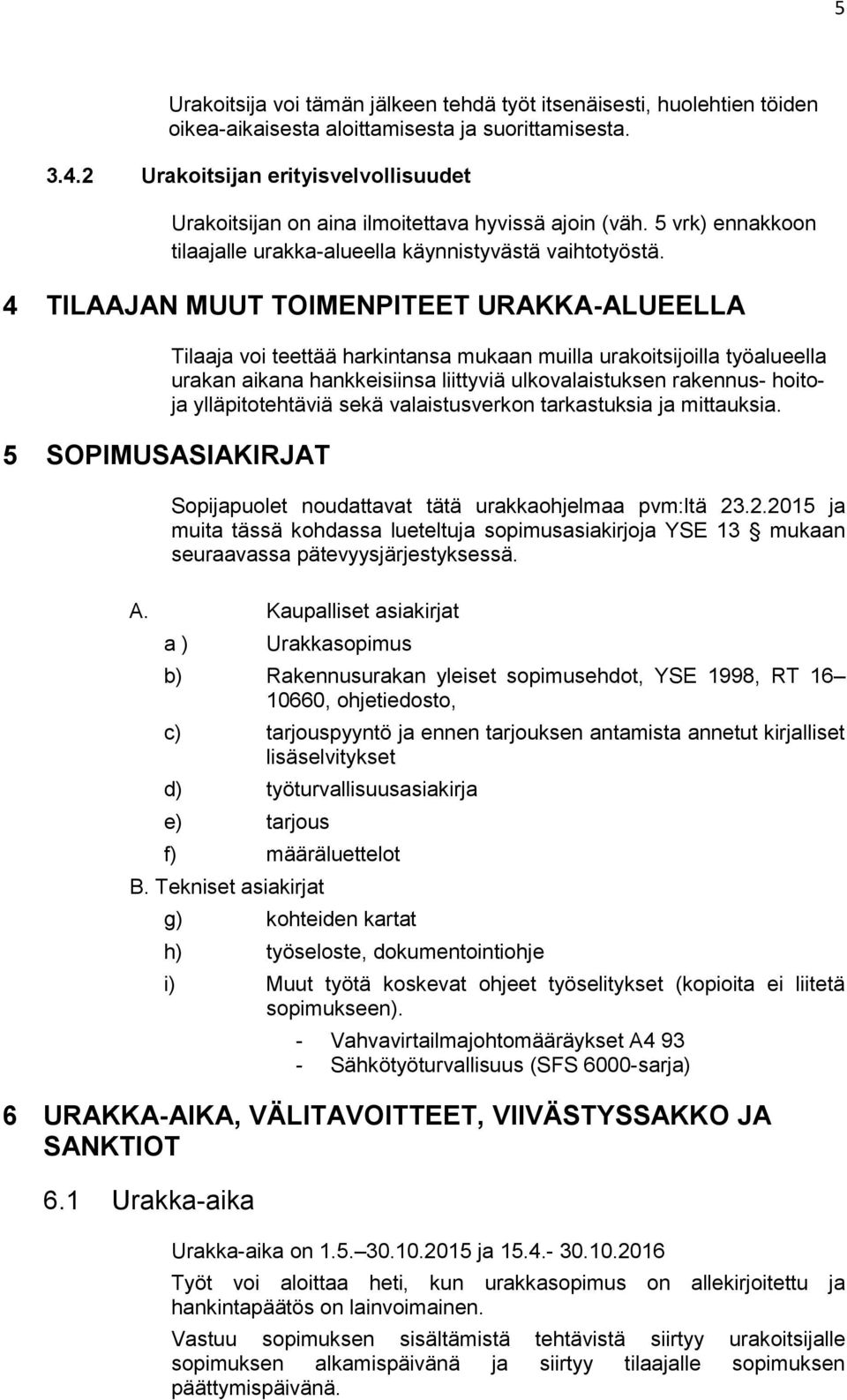 4 TILAAJAN MUUT TOIMENPITEET URAKKA-ALUEELLA 5 SOPIMUSASIAKIRJAT Tilaaja voi teettää harkintansa mukaan muilla urakoitsijoilla työalueella urakan aikana hankkeisiinsa liittyviä ulkovalaistuksen