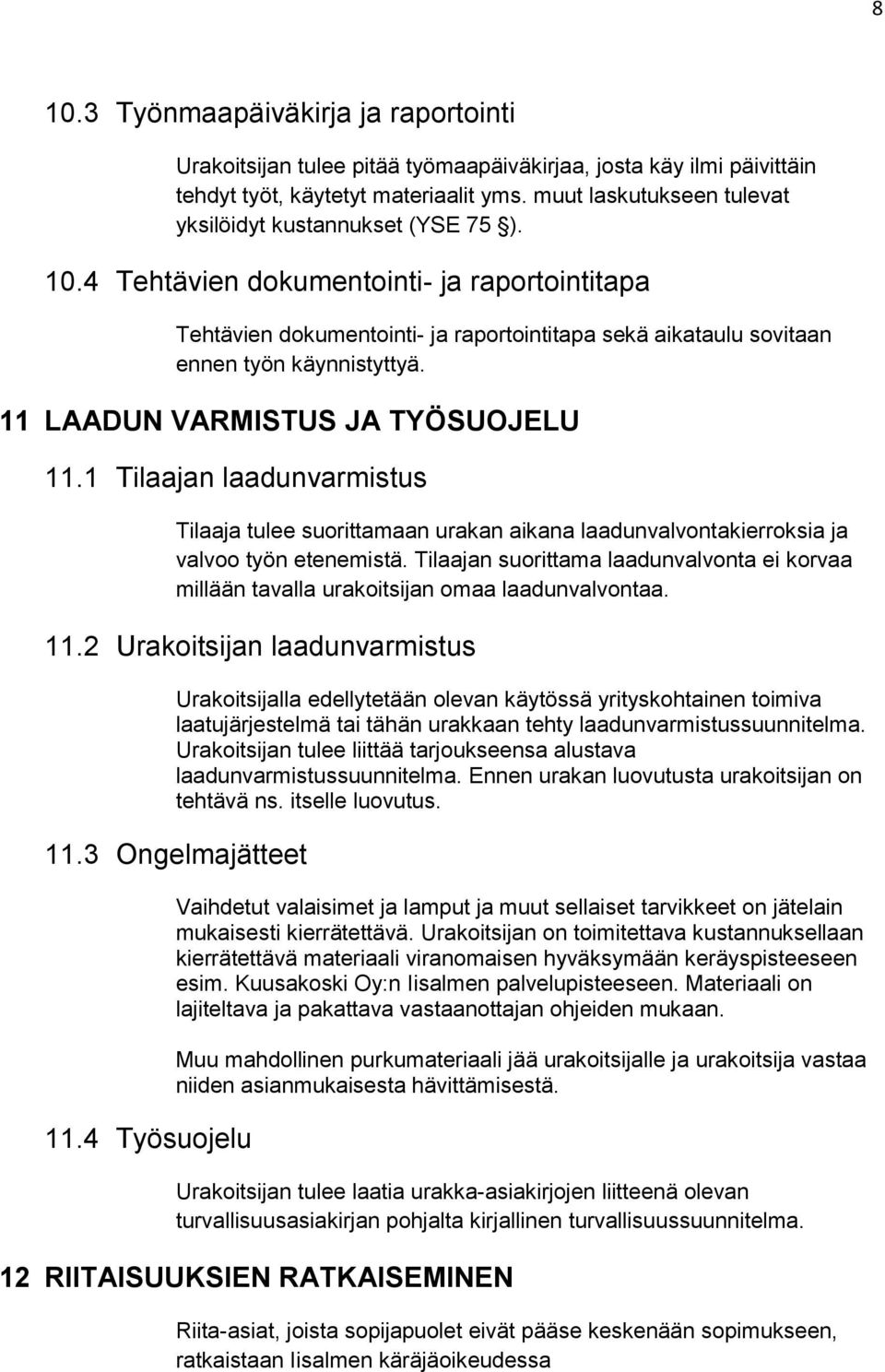 4 Tehtävien dokumentointi- ja raportointitapa Tehtävien dokumentointi- ja raportointitapa sekä aikataulu sovitaan ennen työn käynnistyttyä. 11 LAADUN VARMISTUS JA TYÖSUOJELU 11.