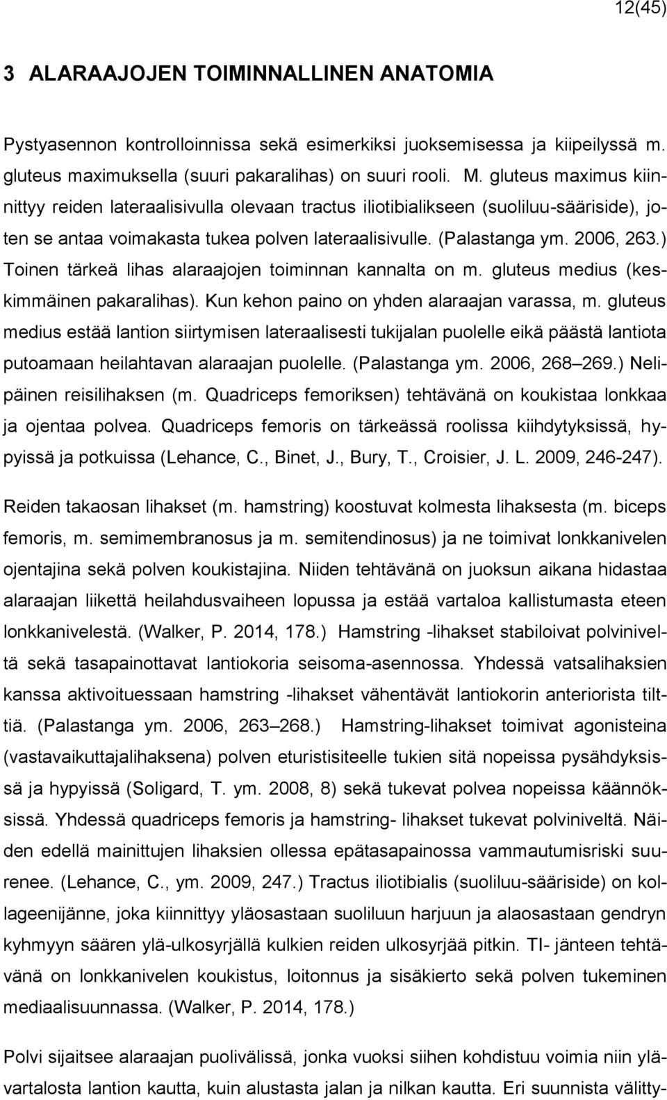 ) Toinen tärkeä lihas alaraajojen toiminnan kannalta on m. gluteus medius (keskimmäinen pakaralihas). Kun kehon paino on yhden alaraajan varassa, m.