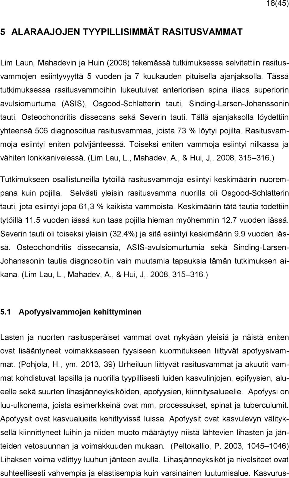 Severin tauti. Tällä ajanjaksolla löydettiin yhteensä 506 diagnosoitua rasitusvammaa, joista 73 % löytyi pojilta. Rasitusvammoja esiintyi eniten polvijänteessä.