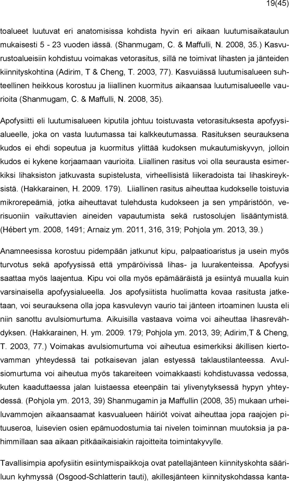 Kasvuiässä luutumisalueen suhteellinen heikkous korostuu ja liiallinen kuormitus aikaansaa luutumisalueelle vaurioita (Shanmugam, C. & Maffulli, N. 2008, 35).