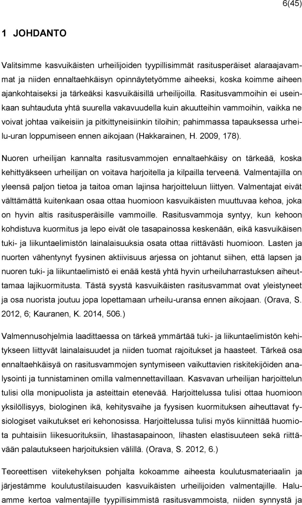 Rasitusvammoihin ei useinkaan suhtauduta yhtä suurella vakavuudella kuin akuutteihin vammoihin, vaikka ne voivat johtaa vaikeisiin ja pitkittyneisiinkin tiloihin; pahimmassa tapauksessa urheilu-uran