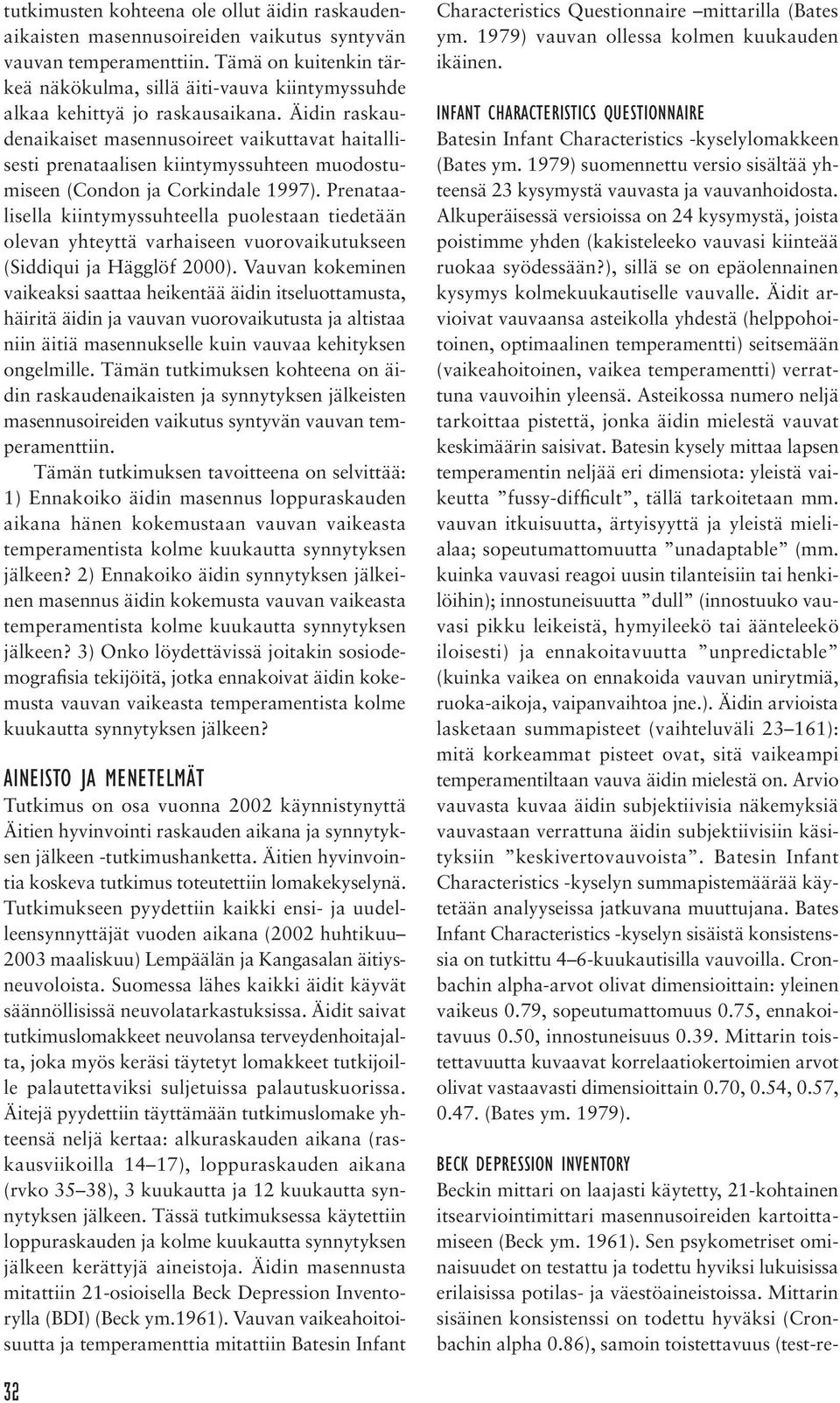 Äidin raskaudenaikaiset masennusoireet vaikuttavat haitallisesti prenataalisen kiintymyssuhteen muodostumiseen (Condon ja Corkindale 1997).