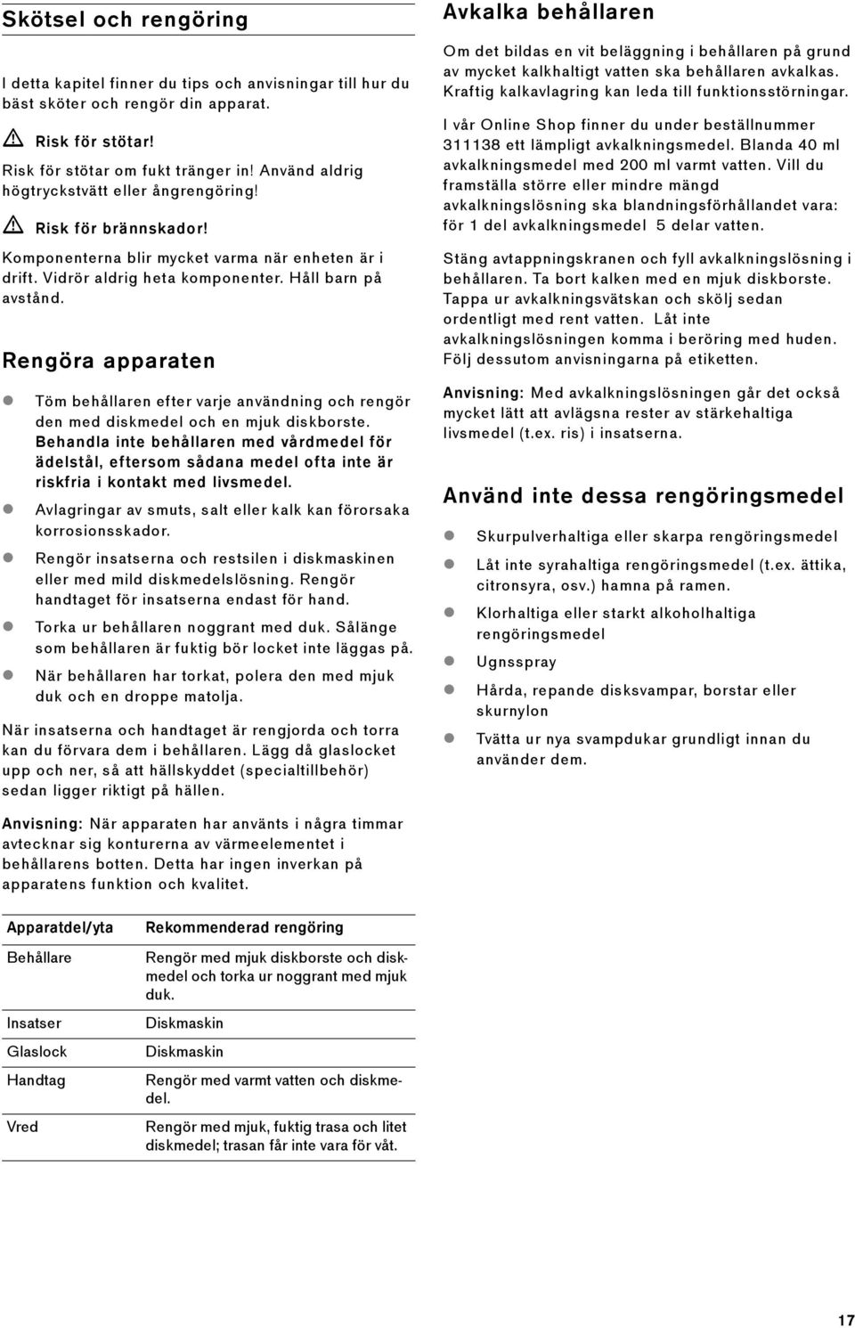 Rengöra apparaten Töm behållaren efter varje användning och rengör den med diskmedel och en mjuk diskborste.