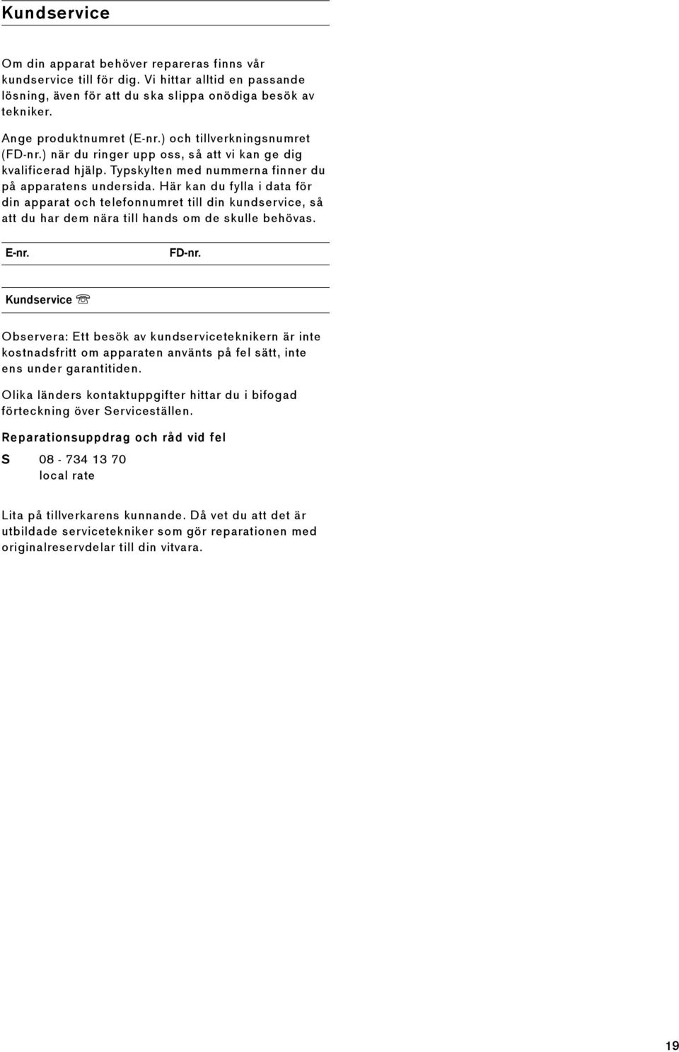 Här kan du fylla i data för din apparat och telefonnumret till din kundservice, så att du har dem nära till hands om de skulle behövas. E-nr. FD-nr.