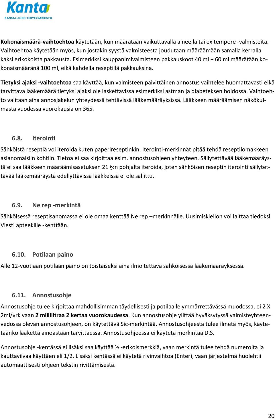 Esimerkiksi kauppanimivalmisteen pakkauskoot 40 ml + 60 ml määrätään kokonaismääränä 100 ml, eikä kahdella reseptillä pakkauksina.