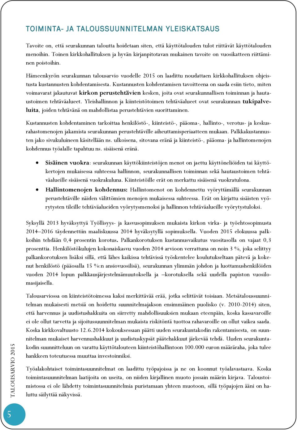 Hämeenkyrön seurakunnan talousarvio vuodelle 2015 on laadittu noudattaen kirkkohallituksen ohjeistusta kustannusten kohdentamisesta.