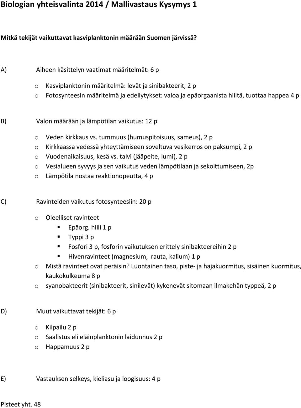 määrään ja lämpötilan vaikutus: 12 p Veden kirkkaus vs. tummuus (humuspitisuus, sameus), 2 p Kirkkaassa vedessä yhteyttämiseen sveltuva vesikerrs n paksumpi, 2 p Vudenaikaisuus, kesä vs.