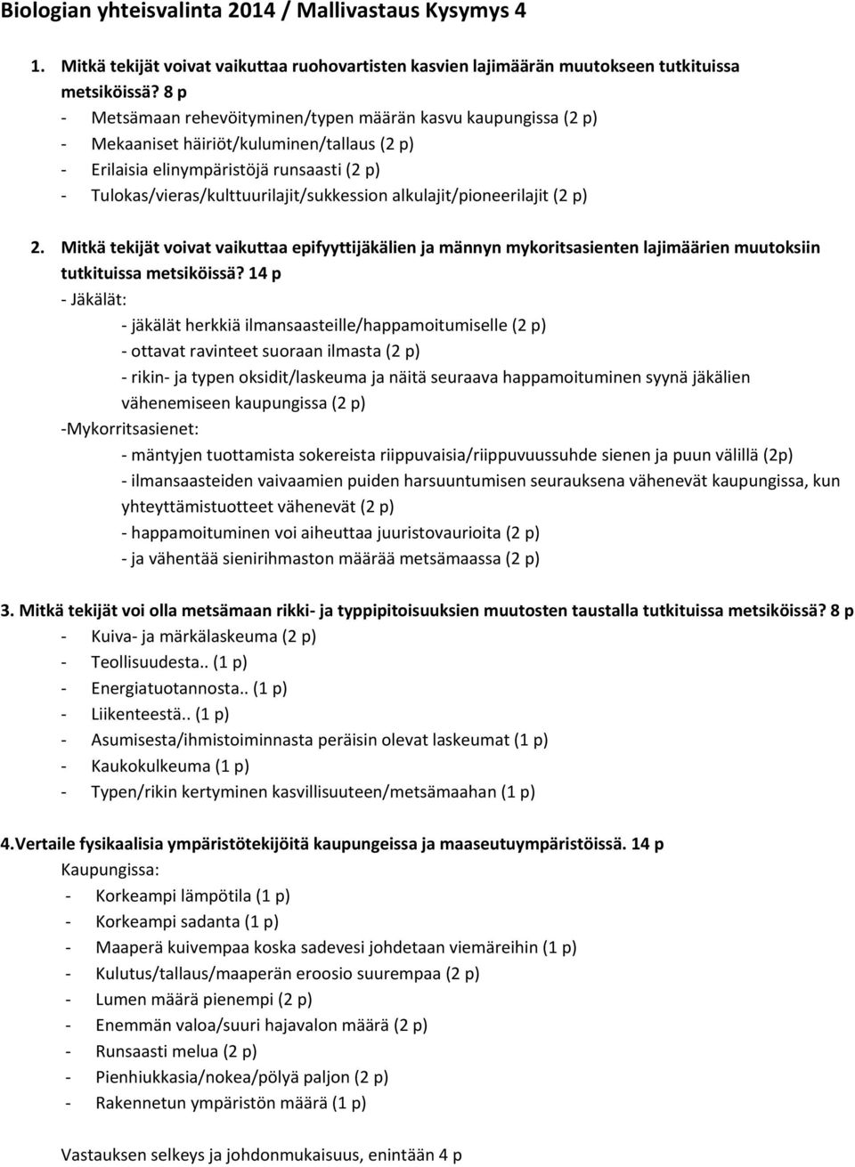 alkulajit/pineerilajit (2 p) 2. Mitkä tekijät vivat vaikuttaa epifyyttijäkälien ja männyn mykritsasienten lajimäärien muutksiin tutkituissa metsiköissä?