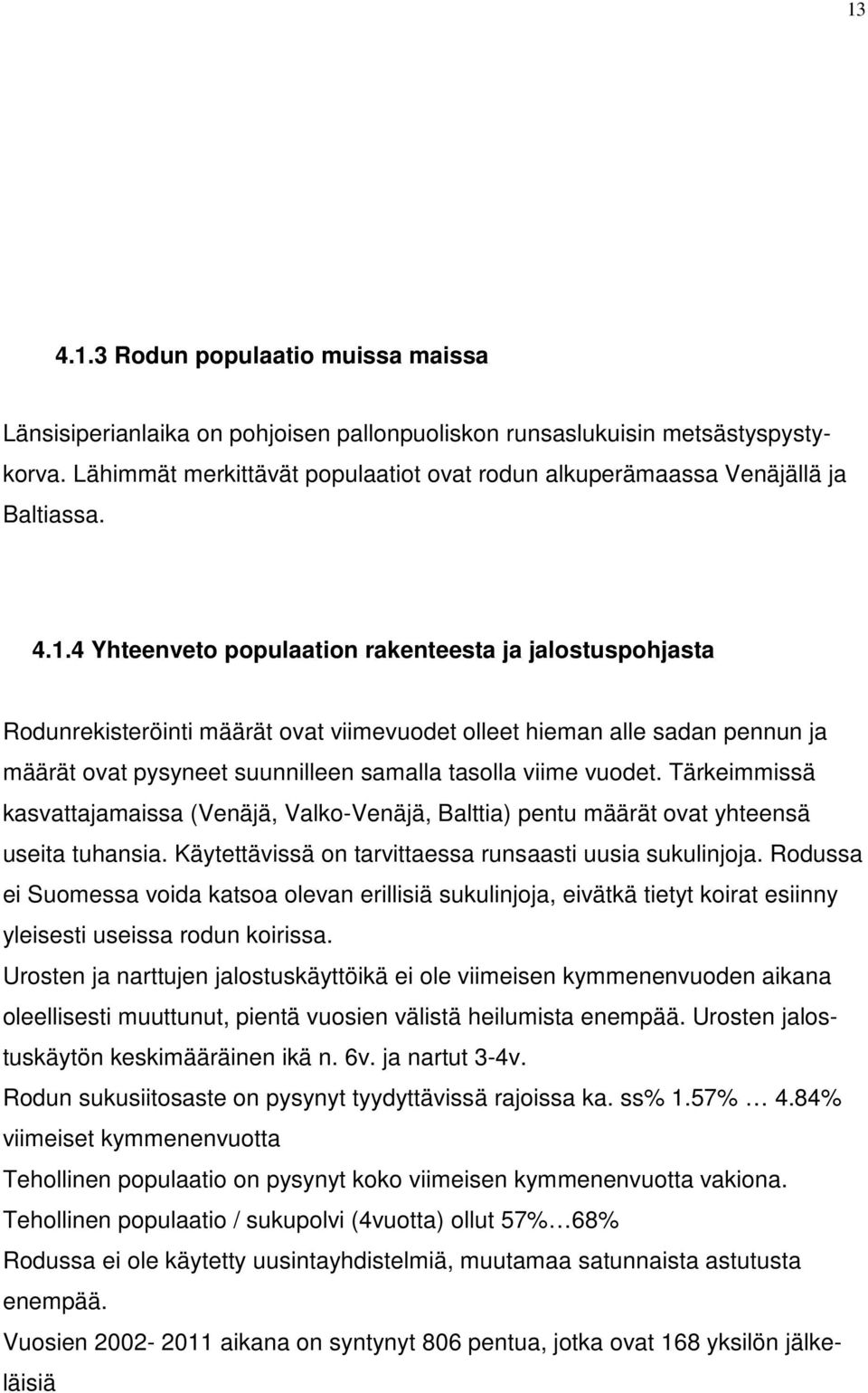 4 Yhteenveto populaation rakenteesta ja jalostuspohjasta Rodunrekisteröinti määrät ovat viimevuodet olleet hieman alle sadan pennun ja määrät ovat pysyneet suunnilleen samalla tasolla viime vuodet.