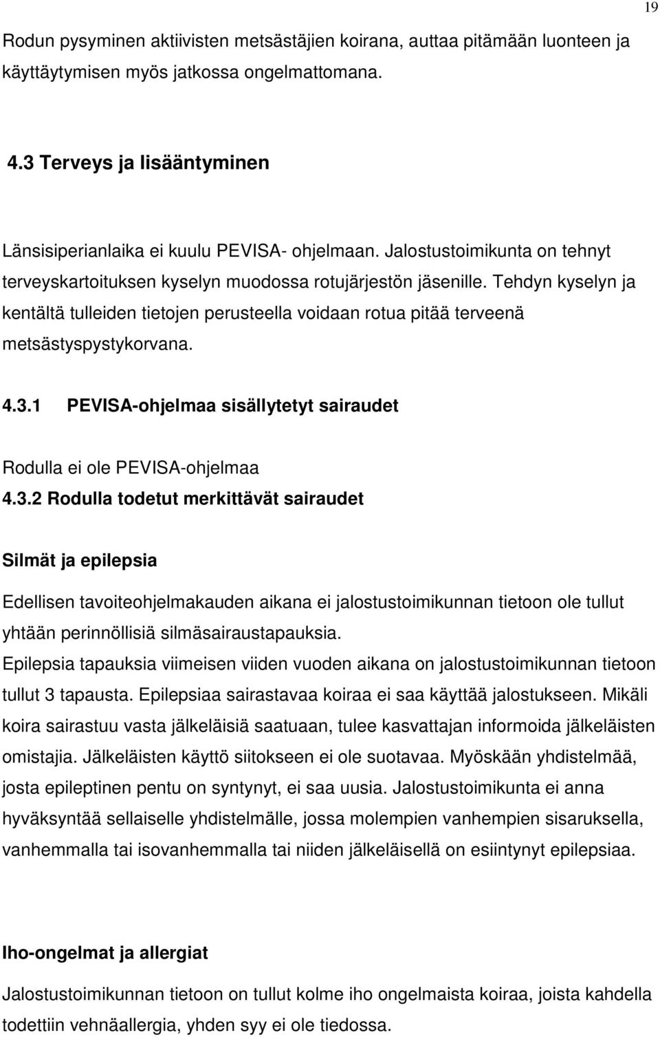 Tehdyn kyselyn ja kentältä tulleiden tietojen perusteella voidaan rotua pitää terveenä metsästyspystykorvana. 4.3.