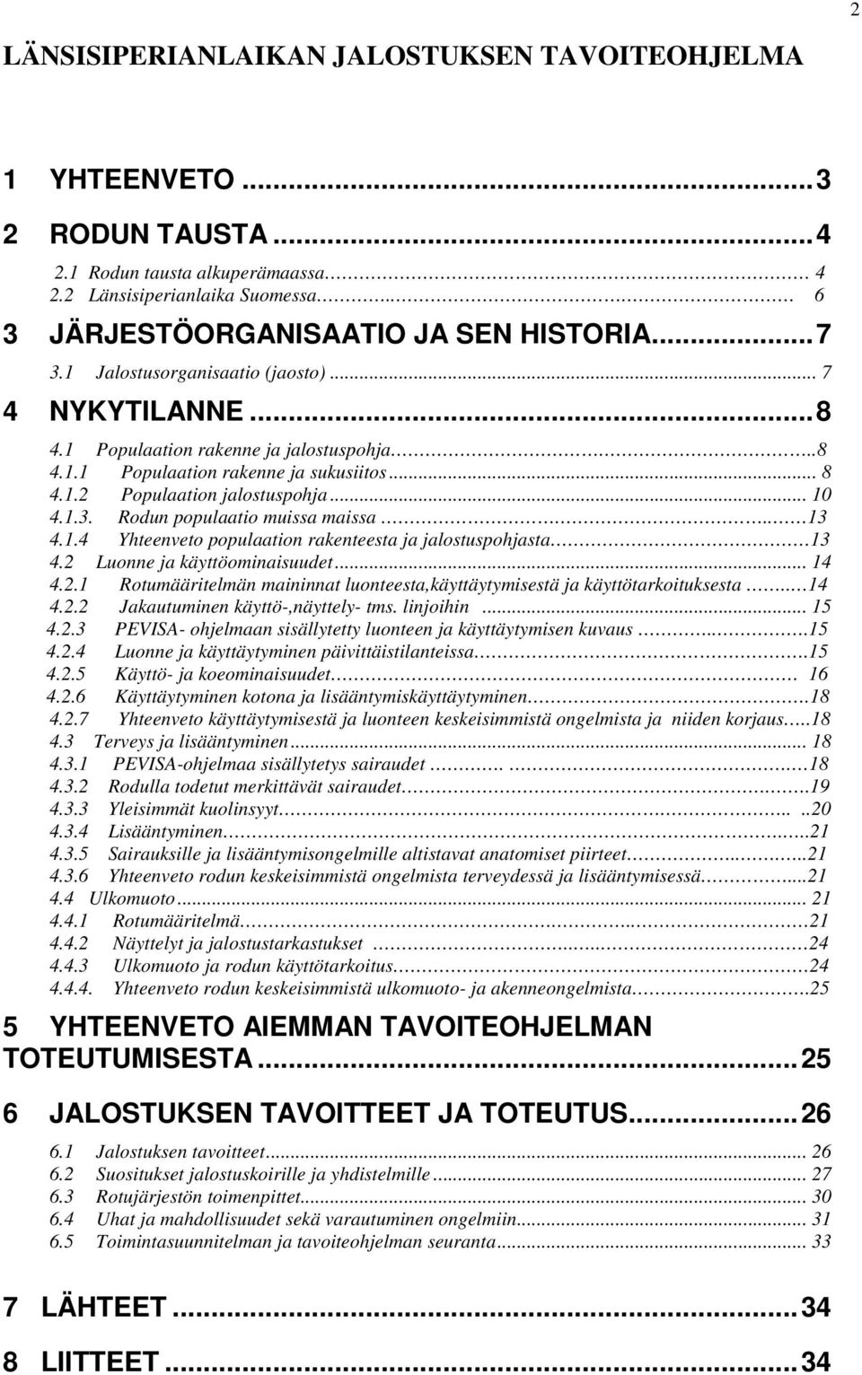 . 13 4.1.4 Yhteenveto populaation rakenteesta ja jalostuspohjasta 13 4.2 Luonne ja käyttöominaisuudet... 14 4.2.1 Rotumääritelmän maininnat luonteesta,käyttäytymisestä ja käyttötarkoituksesta.. 14 4.2.2 Jakautuminen käyttö-,näyttely- tms.