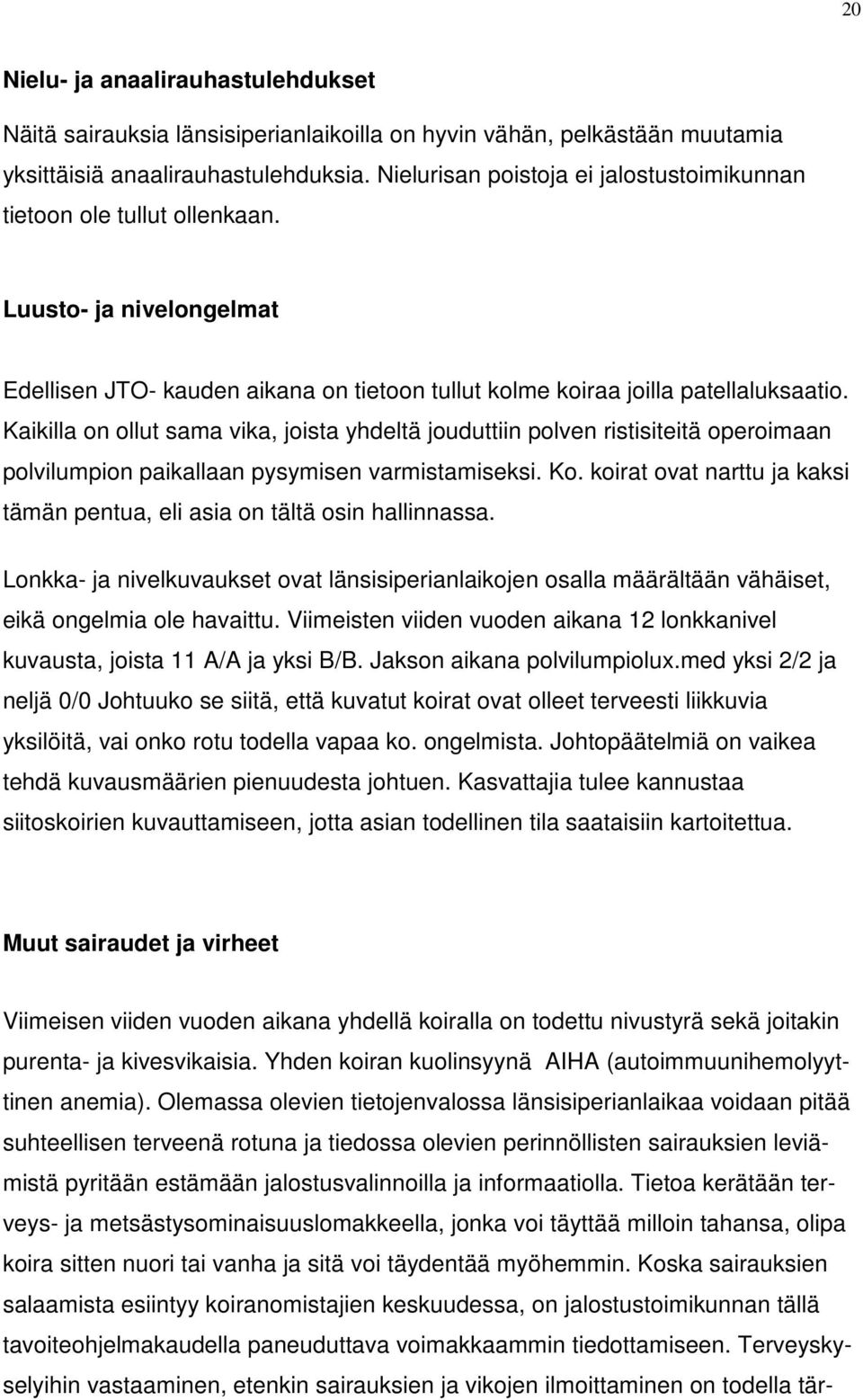 Kaikilla on ollut sama vika, joista yhdeltä jouduttiin polven ristisiteitä operoimaan polvilumpion paikallaan pysymisen varmistamiseksi. Ko.