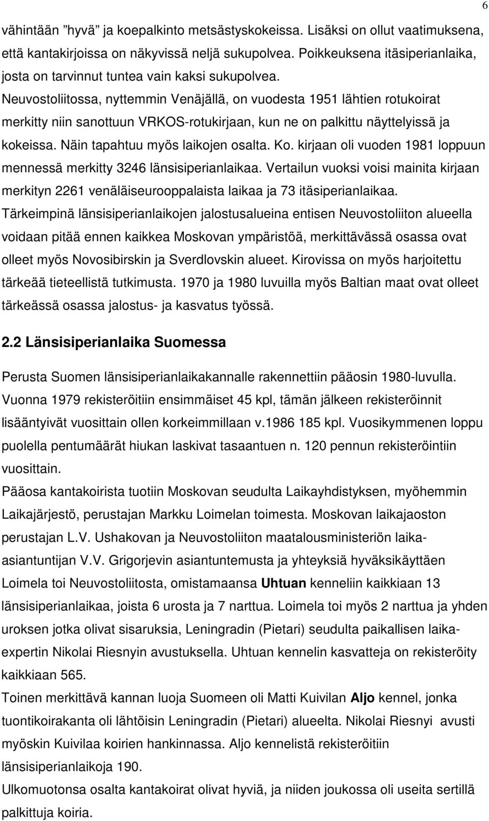 Neuvostoliitossa, nyttemmin Venäjällä, on vuodesta 1951 lähtien rotukoirat merkitty niin sanottuun VRKOS-rotukirjaan, kun ne on palkittu näyttelyissä ja kokeissa. Näin tapahtuu myös laikojen osalta.