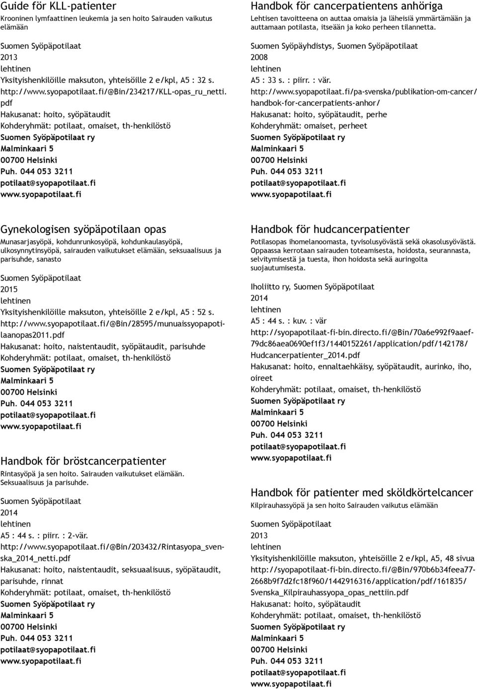 http:///pa svenska/publikation om cancer/ handbok for cancerpatients anhor/, perhe Kohderyhmät: omaiset, perheet Gynekologisen syöpäpotilaan opas Munasarjasyöpä, kohdunrunkosyöpä, kohdunkaulasyöpä,