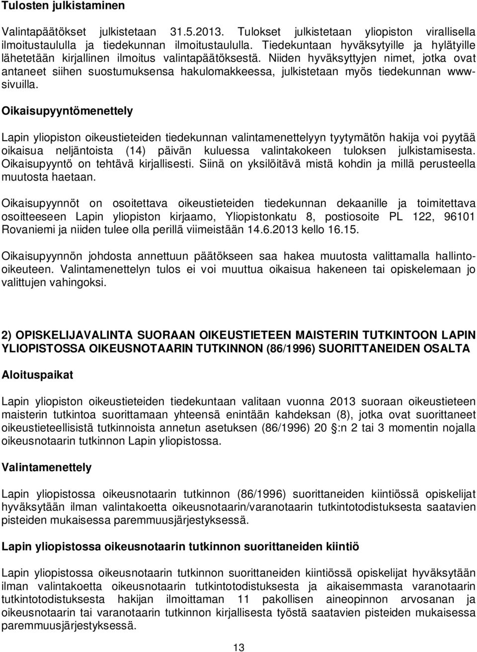 Niiden hyväksyttyjen nimet, jotka ovat antaneet siihen suostumuksensa hakulomakkeessa, julkistetaan myös tiedekunnan wwwsivuilla.