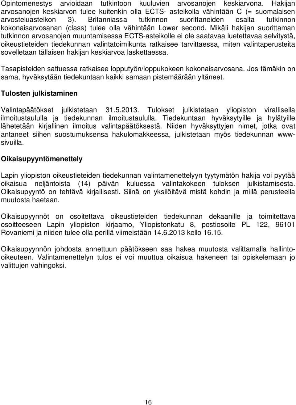 Mikäli hakijan suorittaman tutkinnon arvosanojen muuntamisessa ECTS-asteikolle ei ole saatavaa luetettavaa selvitystä, oikeustieteiden tiedekunnan valintatoimikunta ratkaisee tarvittaessa, miten