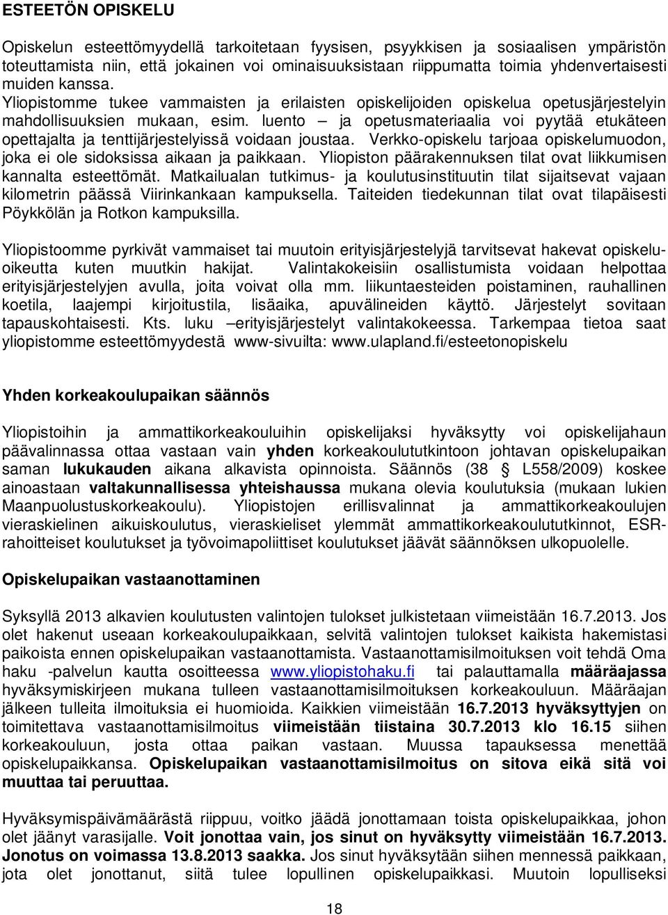 luento ja opetusmateriaalia voi pyytää etukäteen opettajalta ja tenttijärjestelyissä voidaan joustaa. Verkko-opiskelu tarjoaa opiskelumuodon, joka ei ole sidoksissa aikaan ja paikkaan.