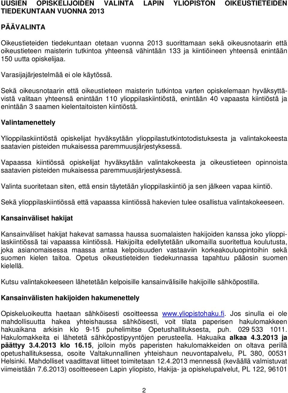 Sekä oikeusnotaarin että oikeustieteen maisterin tutkintoa varten opiskelemaan hyväksyttävistä valitaan yhteensä enintään 110 ylioppilaskiintiöstä, enintään 40 vapaasta kiintiöstä ja enintään 3