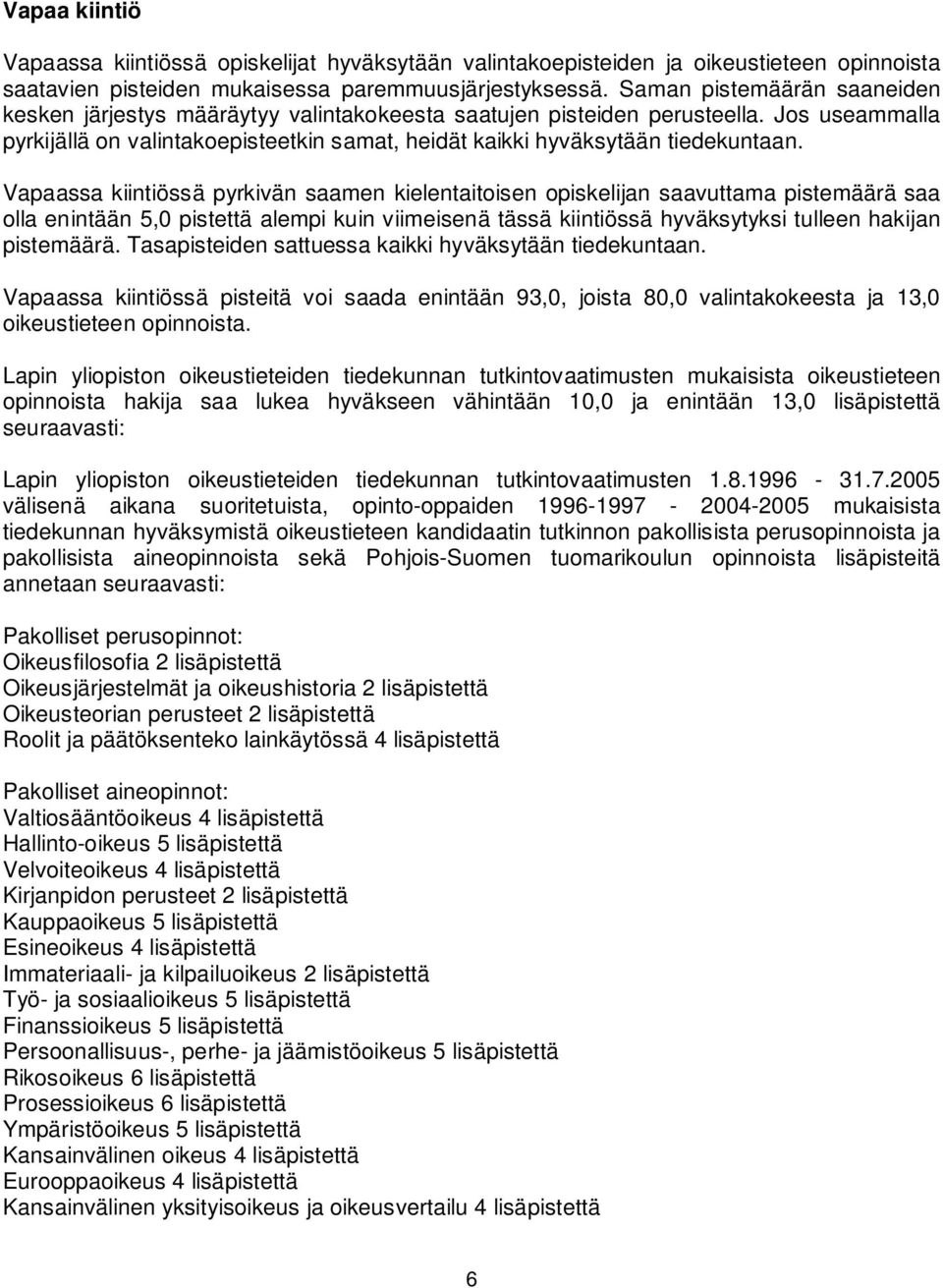 Vapaassa kiintiössä pyrkivän saamen kielentaitoisen opiskelijan saavuttama pistemäärä saa olla enintään 5,0 pistettä alempi kuin viimeisenä tässä kiintiössä hyväksytyksi tulleen hakijan pistemäärä.