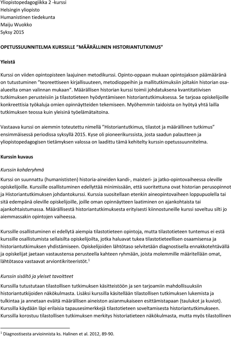 Opinto-oppaan mukaan opintojakson päämääränä on tutustuminen teoreettiseen kirjallisuuteen, metodioppeihin ja mallitutkimuksiin joltakin historian osaalueelta oman valinnan mukaan.