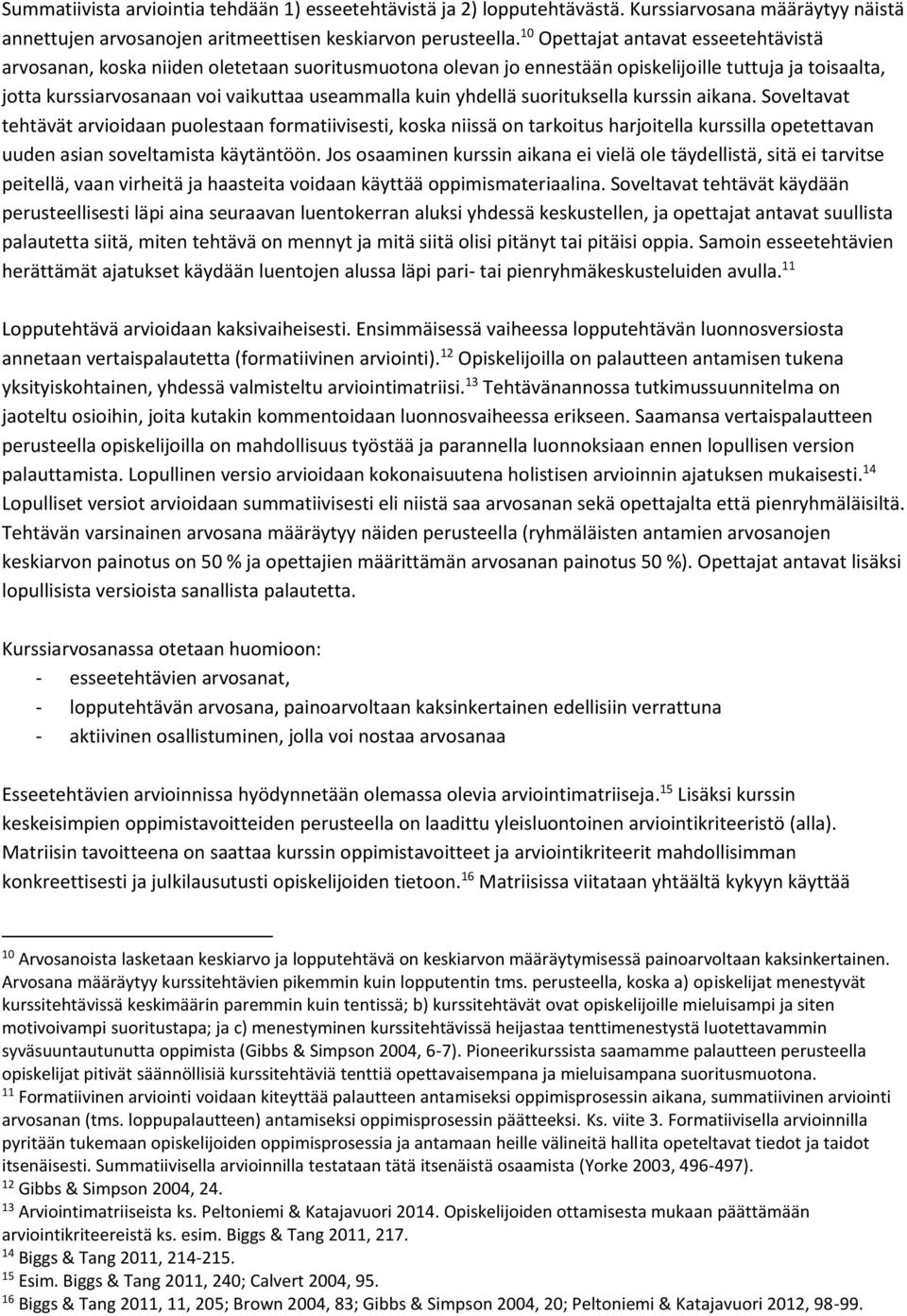 yhdellä suorituksella kurssin aikana. Soveltavat tehtävät arvioidaan puolestaan formatiivisesti, koska niissä on tarkoitus harjoitella kurssilla opetettavan uuden asian soveltamista käytäntöön.