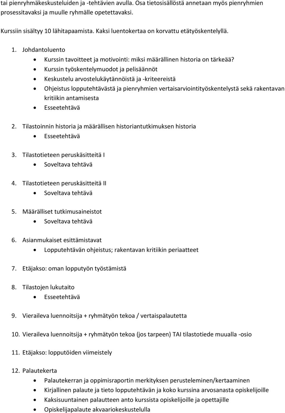 Kurssin työskentelymuodot ja pelisäännöt Keskustelu arvostelukäytännöistä ja -kriteereistä Ohjeistus lopputehtävästä ja pienryhmien vertaisarviointityöskentelystä sekä rakentavan kritiikin