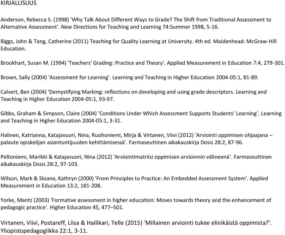 Brookhart, Susan M. (1994) 'Teachers' Grading: Practice and Theory'. Applied Measurement in Education 7:4, 279-301. Brown, Sally (2004) 'Assessment for Learning'.