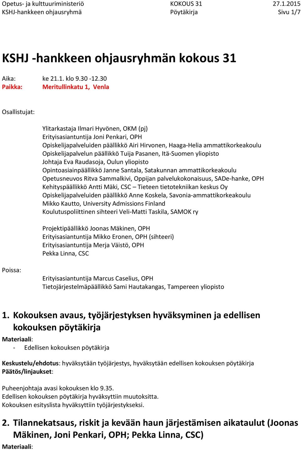 ammattikorkeakoulu Opiskelijapalvelun päällikkö Tuija Pasanen, Itä-Suomen yliopisto Johtaja Eva Raudasoja, Oulun yliopisto Opintoasiainpäällikkö Janne Santala, Satakunnan ammattikorkeakoulu