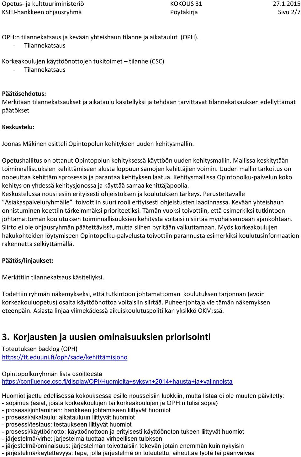 edellyttämät päätökset Joonas Mäkinen esitteli Opintopolun kehityksen uuden kehitysmallin. Opetushallitus on ottanut Opintopolun kehityksessä käyttöön uuden kehitysmallin.