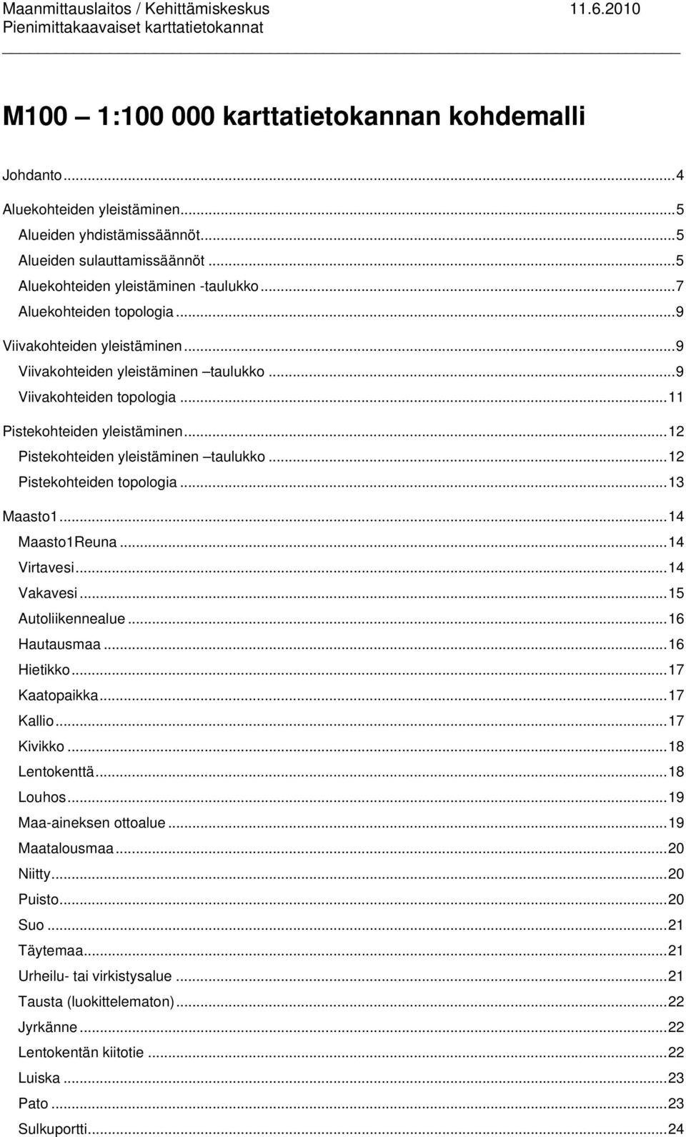 .. 12 Pistekohteiden topologia... 13 Maasto1... 14 Maasto1Reuna... 14 Virtavesi... 14 Vakavesi... 15 Autoliikennealue... 16 Hautausmaa... 16 Hietikko... 17 Kaatopaikka... 17 Kallio... 17 Kivikko.