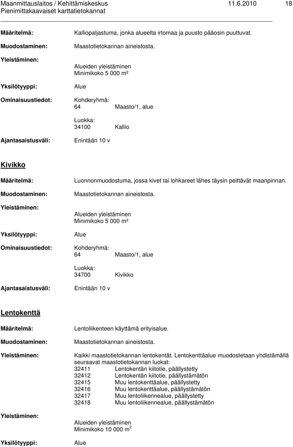 iden yleistäminen Minimikoko 5 000 m² 64 Maasto/1, alue 34700 Kivikko Enintään 10 v Lentokenttä Lentoliikenteen käyttämä erityisalue. Kaikki maastotietokannan lentokentät.