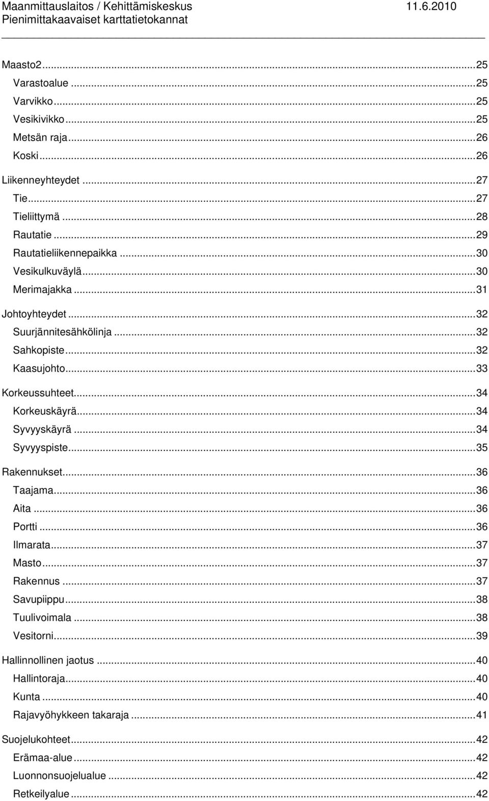 .. 34 Korkeuskäyrä... 34 Syvyyskäyrä... 34 Syvyyspiste... 35 Rakennukset... 36 Taajama... 36 Aita... 36 Portti... 36 Ilmarata... 37 Masto... 37 Rakennus... 37 Savupiippu.