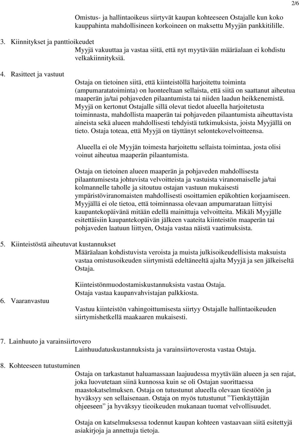 Rasitteet ja vastuut Ostaja on tietoinen siitä, että kiinteistöllä harjoitettu toiminta (ampumaratatoiminta) on luonteeltaan sellaista, että siitä on saattanut aiheutua maaperän ja/tai pohjaveden