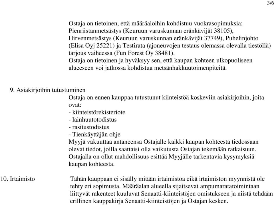 Ostaja on tietoinen ja hyväksyy sen, että kaupan kohteen ulkopuoliseen alueeseen voi jatkossa kohdistua metsänhakkuutoimenpiteitä. 9.