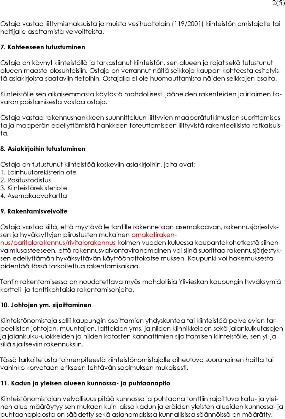 Ostaja on verrannut näitä seikkoja kaupan kohteesta esitetyistä asiakirjoista saataviin tietoihin. Ostajalla ei ole huomauttamista näiden seikkojen osalta.