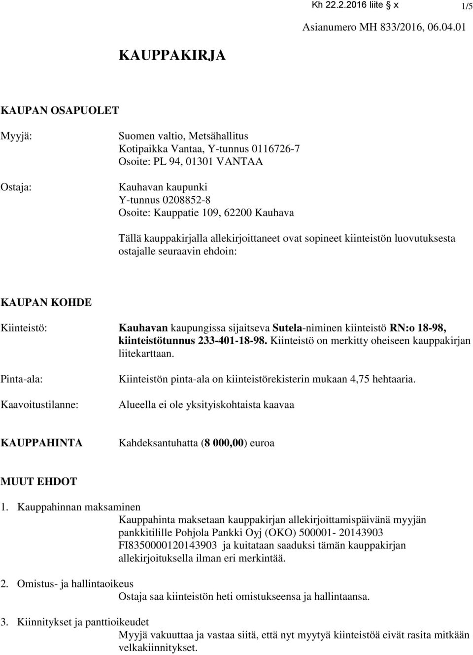 109, 62200 Kauhava Tällä kauppakirjalla allekirjoittaneet ovat sopineet kiinteistön luovutuksesta ostajalle seuraavin ehdoin: KAUPAN KOHDE Kiinteistö: Kauhavan kaupungissa sijaitseva Sutela-niminen