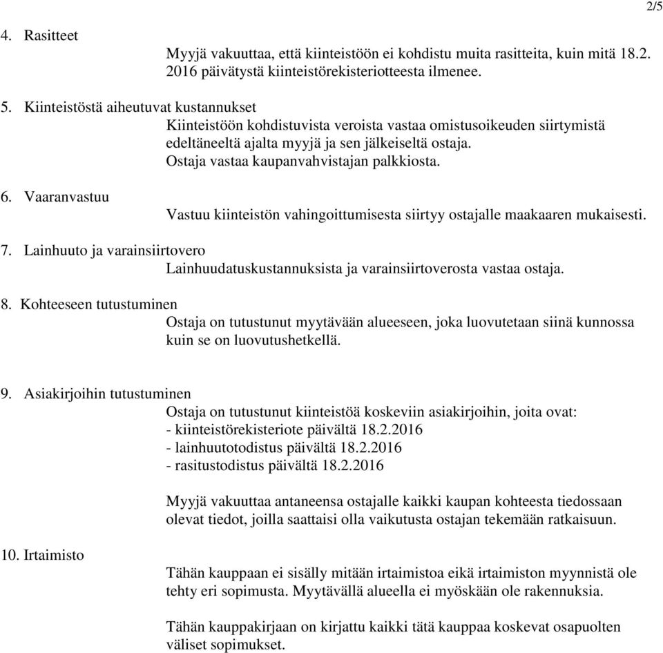 Ostaja vastaa kaupanvahvistajan palkkiosta. 6. Vaaranvastuu Vastuu kiinteistön vahingoittumisesta siirtyy ostajalle maakaaren mukaisesti. 7.