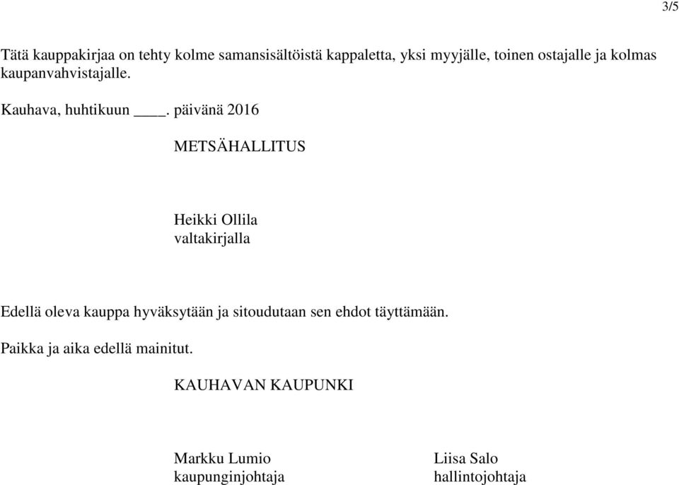 päivänä 2016 METSÄHALLITUS Heikki Ollila valtakirjalla Edellä oleva kauppa hyväksytään ja