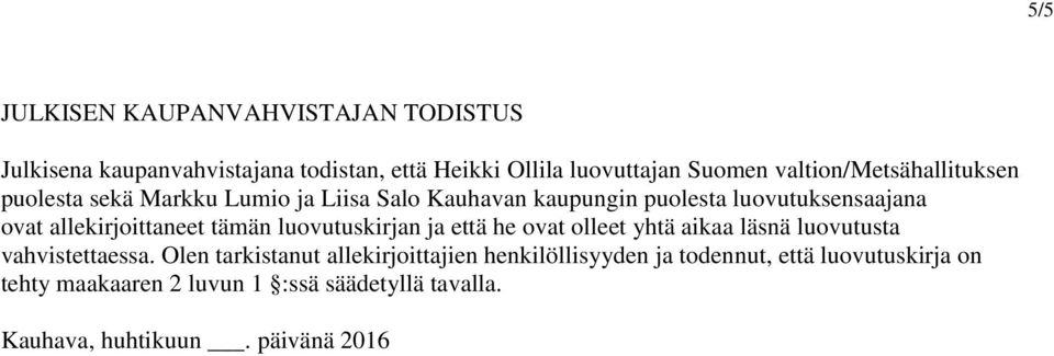 allekirjoittaneet tämän luovutuskirjan ja että he ovat olleet yhtä aikaa läsnä luovutusta vahvistettaessa.