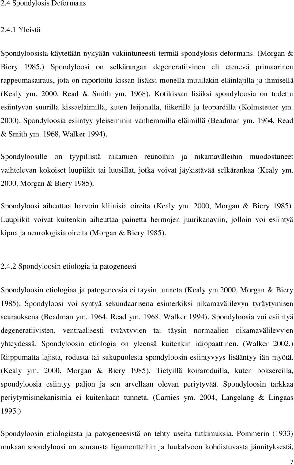 1968). Kotikissan lisäksi spondyloosia on todettu esiintyvän suurilla kissaeläimillä, kuten leijonalla, tiikerillä ja leopardilla (Kolmstetter ym. 2000).