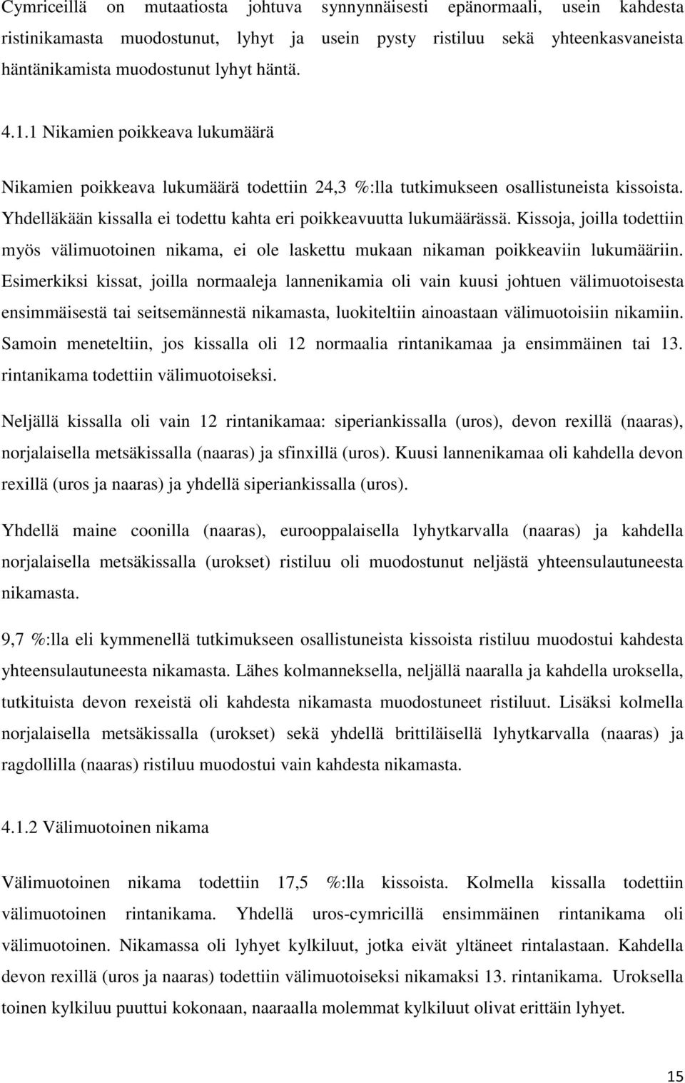 Kissoja, joilla todettiin myös välimuotoinen nikama, ei ole laskettu mukaan nikaman poikkeaviin lukumääriin.