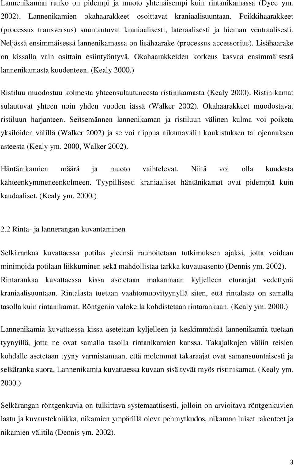 Lisähaarake on kissalla vain osittain esiintyöntyvä. Okahaarakkeiden korkeus kasvaa ensimmäisestä lannenikamasta kuudenteen. (Kealy 2000.