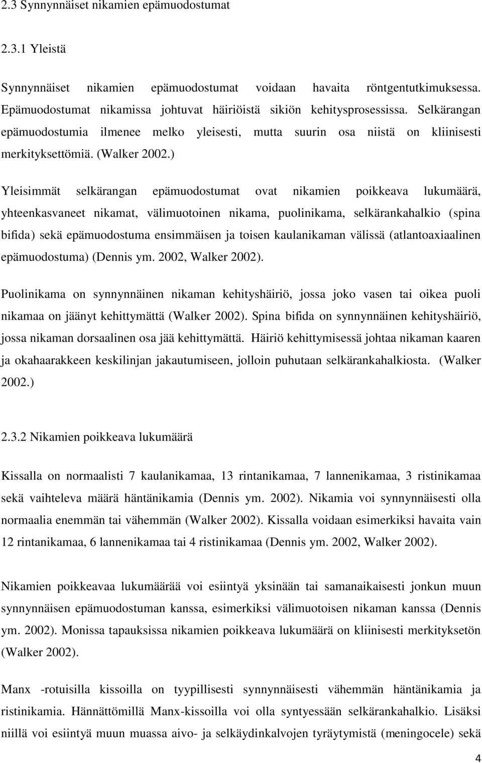 ) Yleisimmät selkärangan epämuodostumat ovat nikamien poikkeava lukumäärä, yhteenkasvaneet nikamat, välimuotoinen nikama, puolinikama, selkärankahalkio (spina bifida) sekä epämuodostuma ensimmäisen