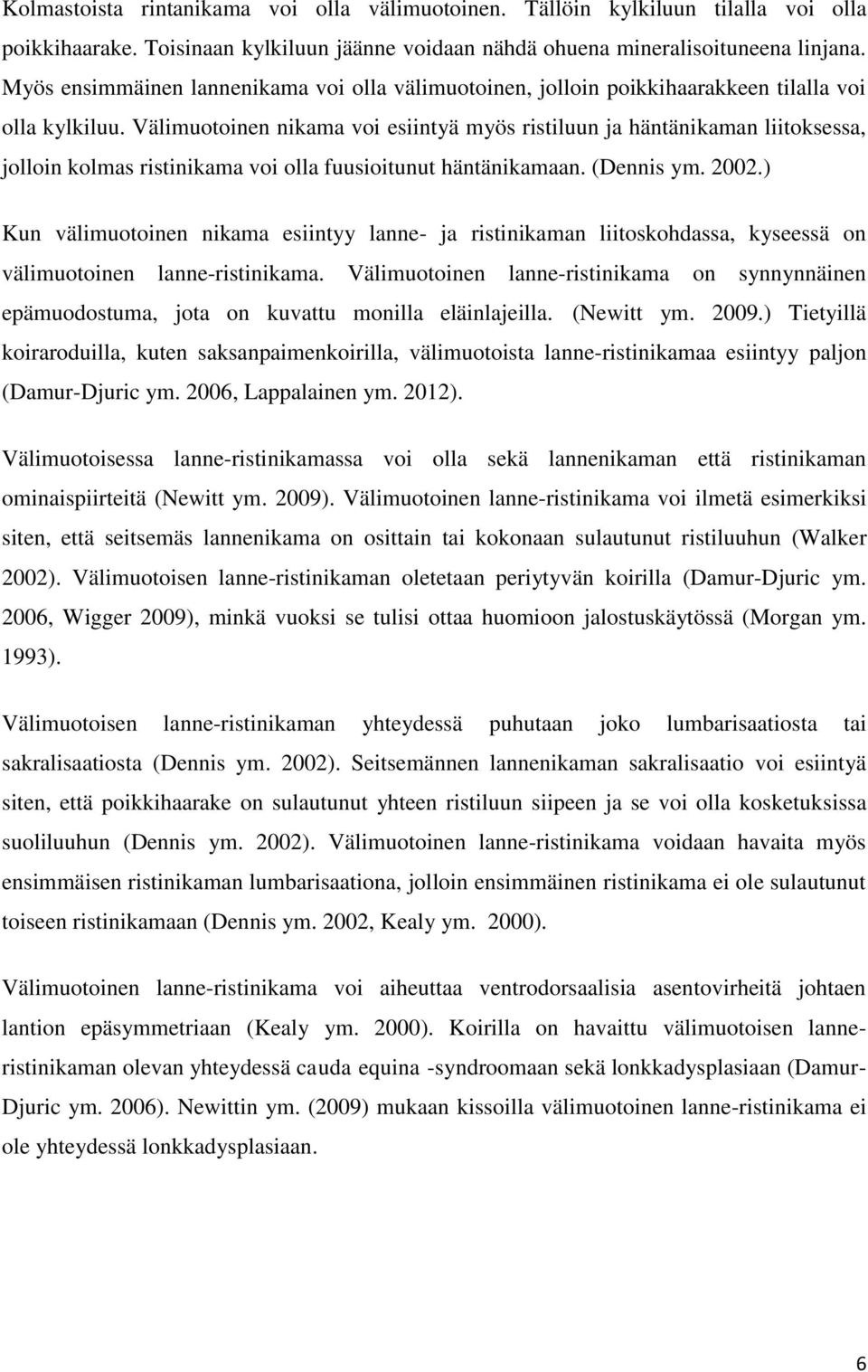 Välimuotoinen nikama voi esiintyä myös ristiluun ja häntänikaman liitoksessa, jolloin kolmas ristinikama voi olla fuusioitunut häntänikamaan. (Dennis ym. 2002.