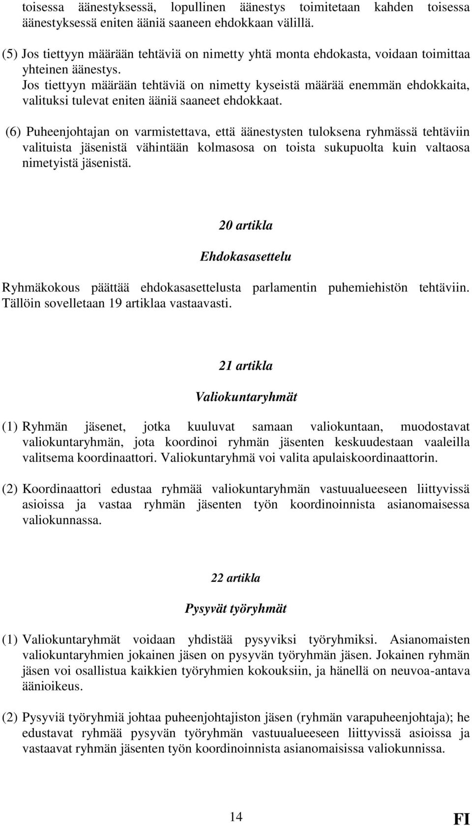 Jos tiettyyn määrään tehtäviä on nimetty kyseistä määrää enemmän ehdokkaita, valituksi tulevat eniten ääniä saaneet ehdokkaat.